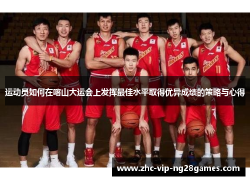 运动员如何在喀山大运会上发挥最佳水平取得优异成绩的策略与心得
