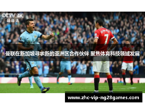 曼联在新加坡寻求新的亚洲区合作伙伴 聚焦体育科技领域发展